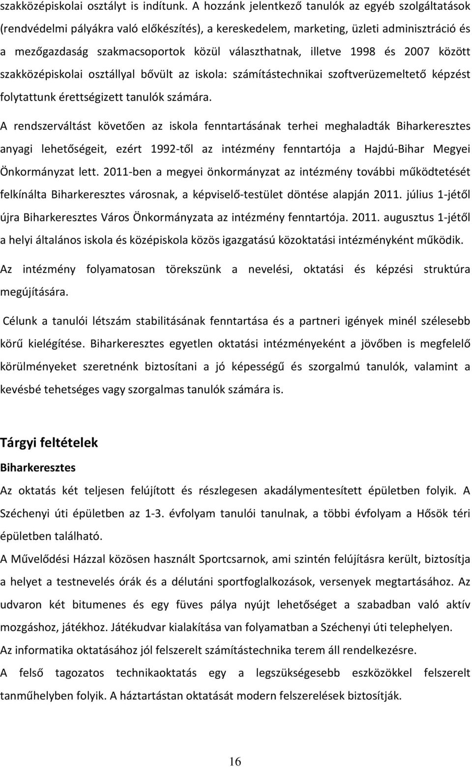 illetve 1998 és 2007 között szakközépiskolai osztállyal bővült az iskola: számítástechnikai szoftverüzemeltető képzést folytattunk érettségizett tanulók számára.