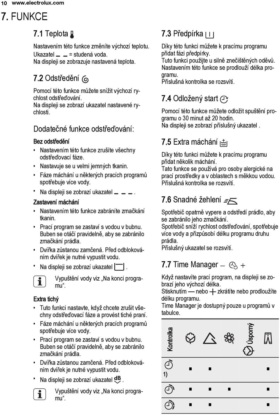 Dodatečné funkce odstřeďování: Bez odstředění Nastavením této funkce zrušíte všechny odstřeďovací fáze. Nastavuje se u velmi jemných tkanin.