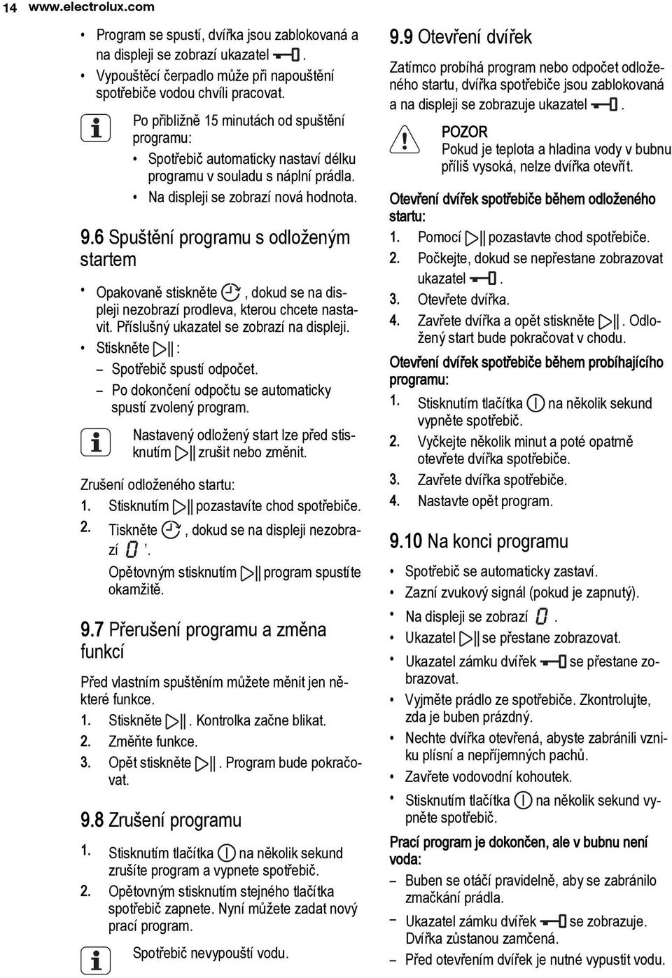 6 Spuštění programu s odloženým startem Opakovaně stiskněte, dokud se na displeji nezobrazí prodleva, kterou chcete nastavit. Příslušný ukazatel se zobrazí na displeji.