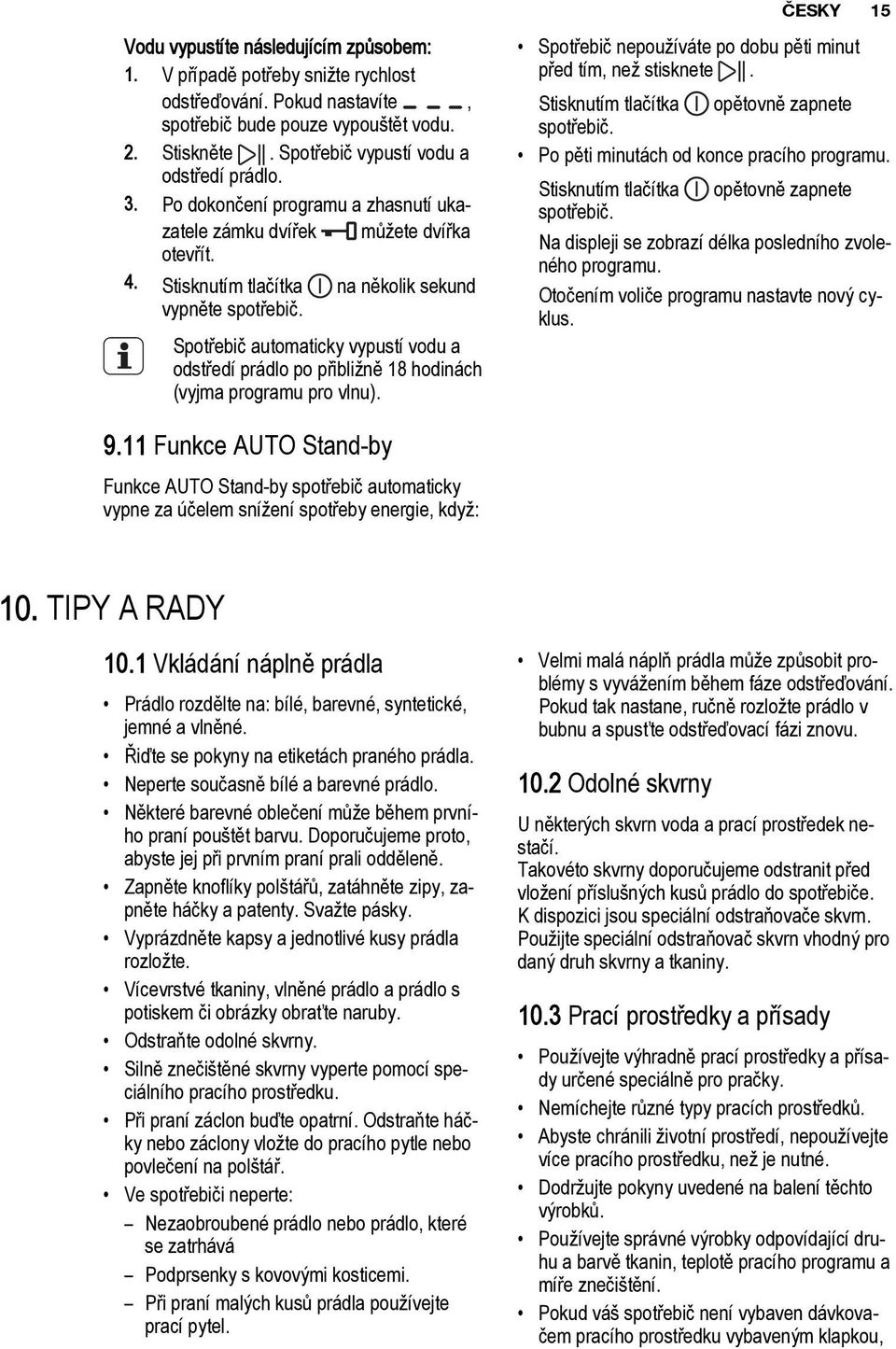 Spotřebič automaticky vypustí vodu a odstředí prádlo po přibližně 18 hodinách (vyjma programu pro vlnu). Spotřebič nepoužíváte po dobu pěti minut před tím, než stisknete.