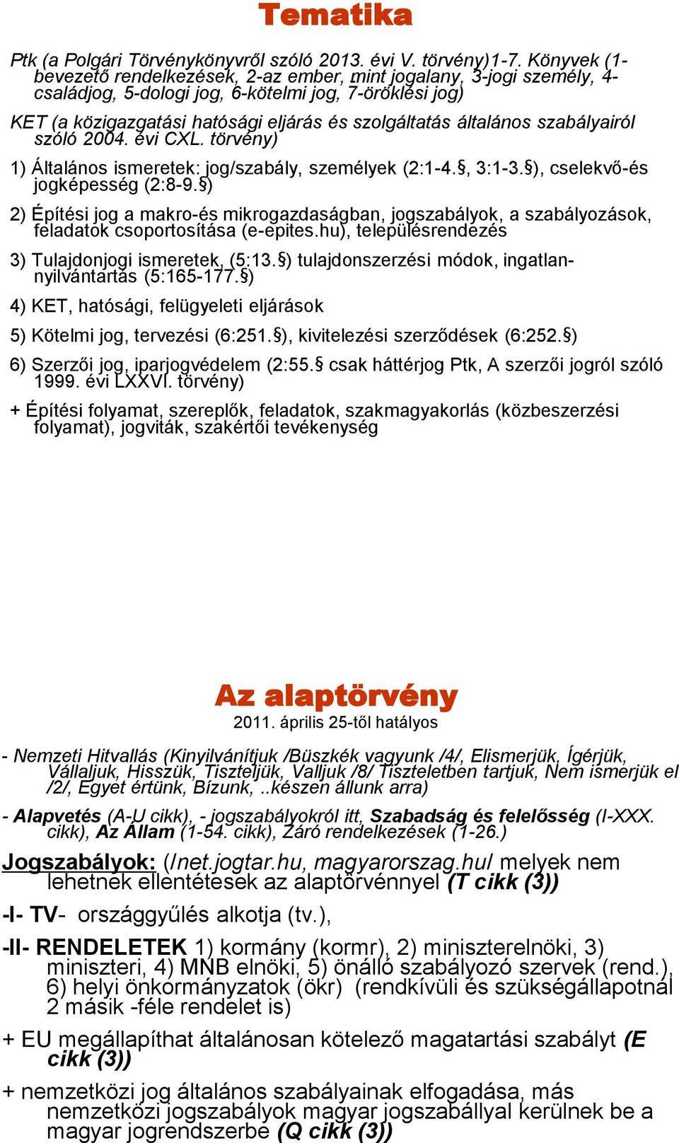 általános szabályairól szóló 2004. évi CXL. törvény) 1) Általános ismeretek: jog/szabály, személyek (2:1-4., 3:1-3. ), cselekvő-és jogképesség (2:8-9.