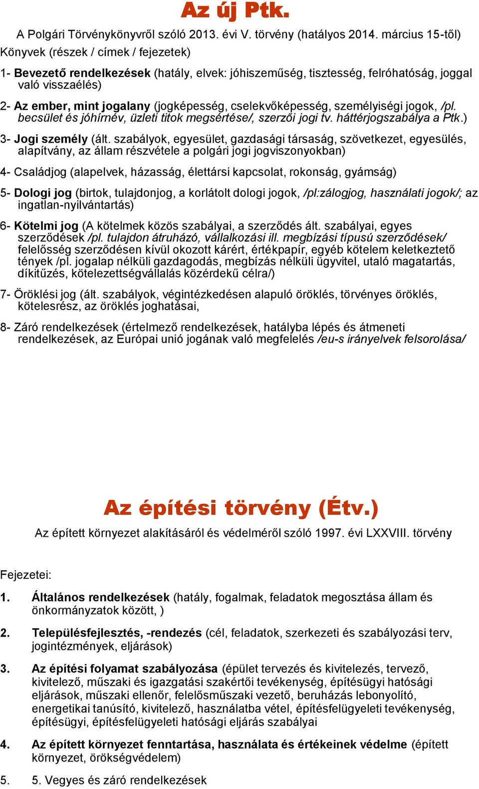 cselekvőképesség, személyiségi jogok, /pl. becsület és jóhírnév, üzleti titok megsértése/, szerzői jogi tv. háttérjogszabálya a Ptk.) 3- Jogi személy (ált.