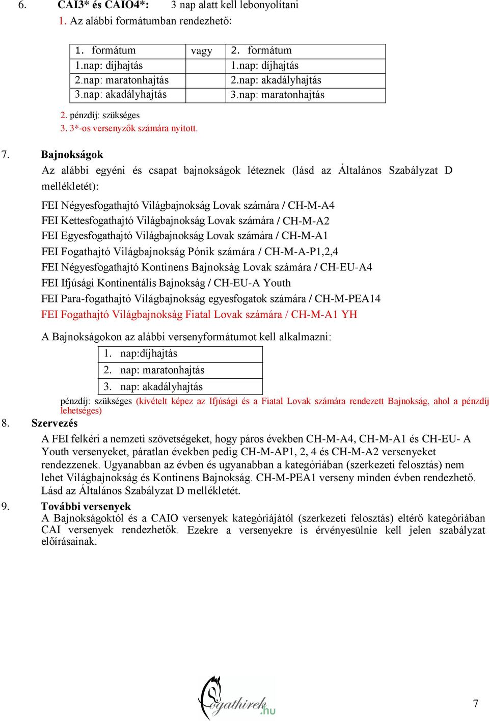 Bajnokságok Az alábbi egyéni és csapat bajnokságok léteznek (lásd az Általános Szabályzat D mellékletét): FEI Négyesfogathajtó Világbajnokság Lovak számára / CH-M-A4 FEI Kettesfogathajtó