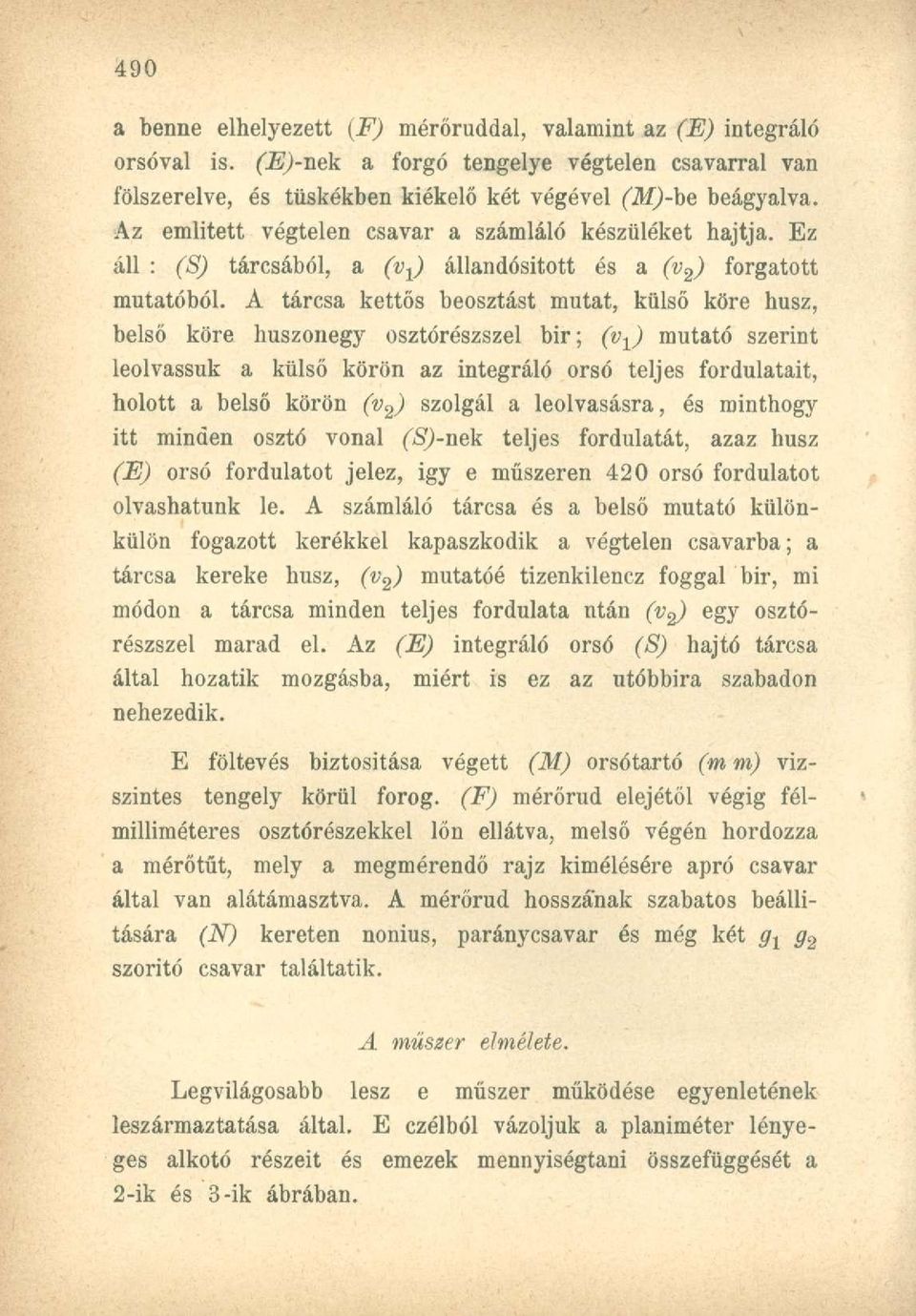 A tárcsa kettős beosztást mutat, külső köre husz, belső köre huszonegy osztórészszel bir; (v x ) mutató szerint leolvassuk a külső körön az integráló orsó teljes fordulatait, holott a belső körön (v