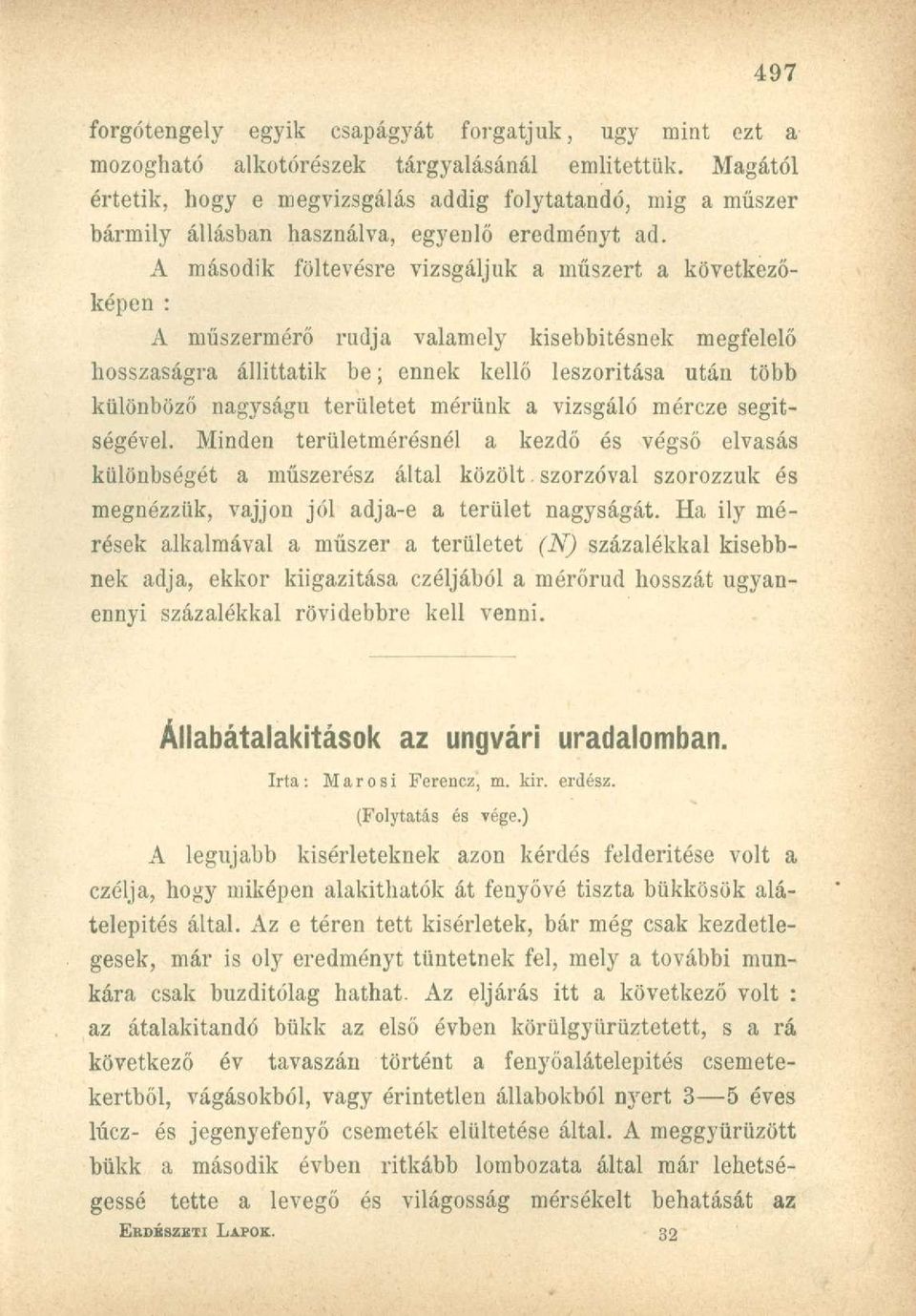 A második föltevésre vizsgáljuk a műszert a következőképen : A műszermérő rúdja valamely kisebbítésnek megfelelő hosszaságra állíttatik be; ennek kellő leszorítása után több különböző nagyságú