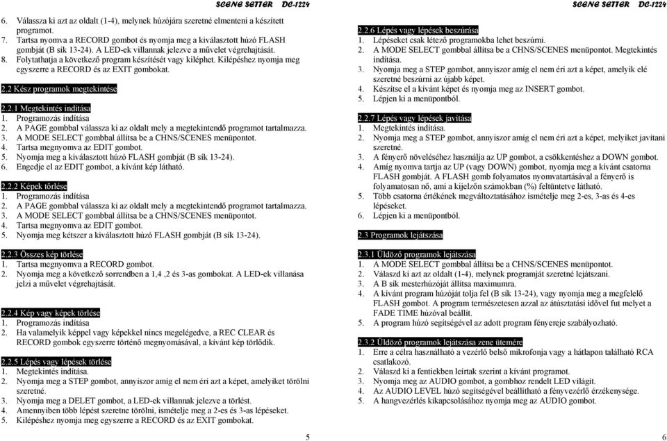 2 Kész programok megtekintése 2.2.1 Megtekintés indítása 2. A PAGE gombbal válassza ki az oldalt mely a megtekintendő programot tartalmazza. 3.