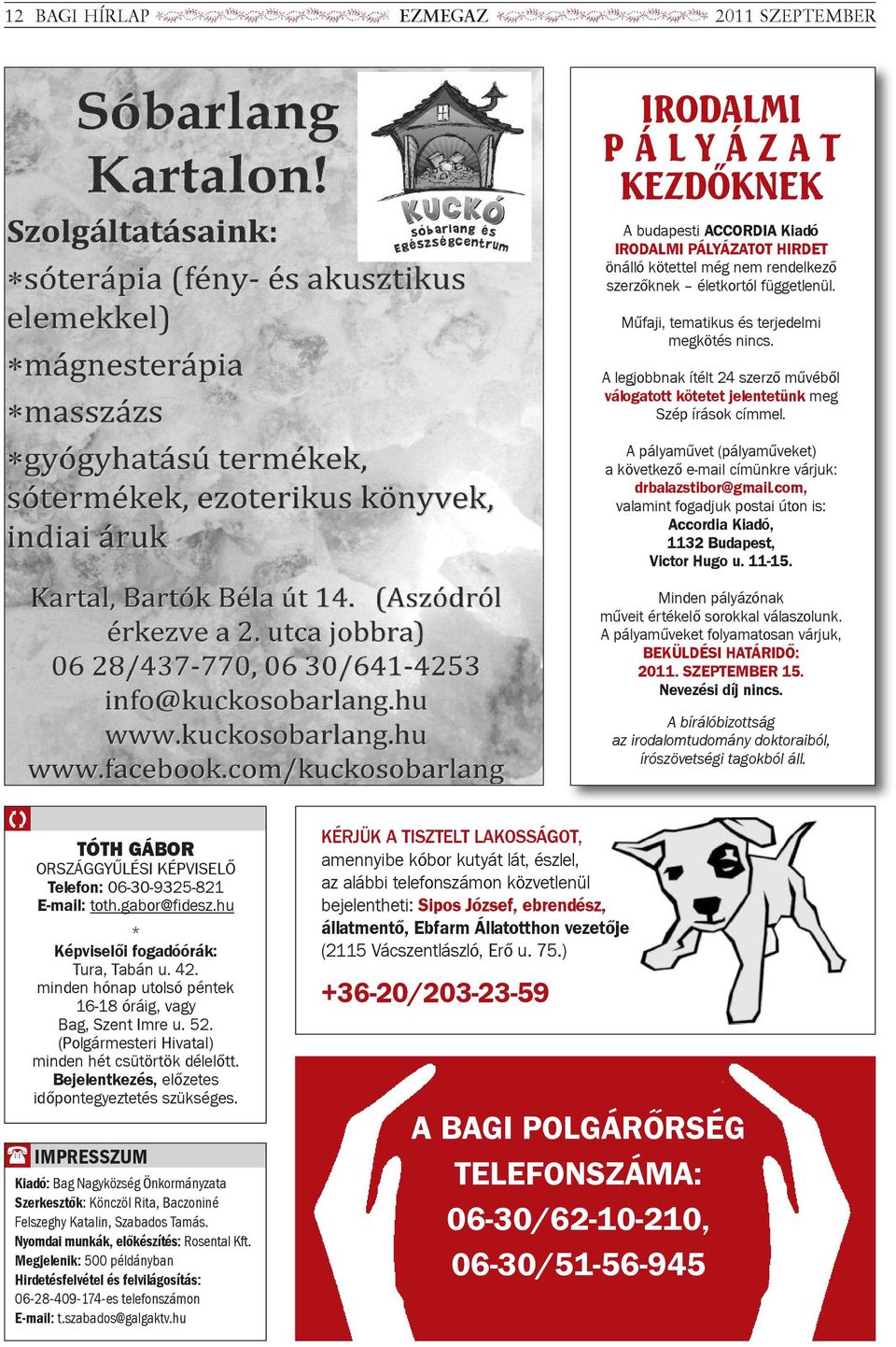 A pá lya mű vet (pá lya mű ve ket) a kö vet ke ző e-mail cí münk re vár juk: drbalazstibor@gmail.com, va la mint fo gad juk pos tai úton is: accordia Ki adó, 1132 bu da pest, victor Hugo u. 11-15.