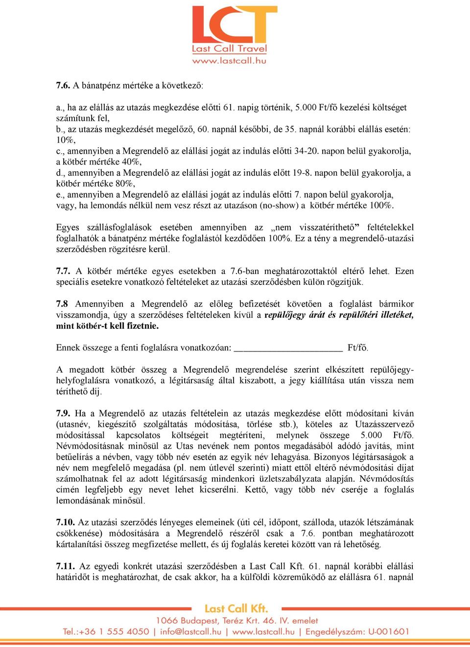 , amennyiben a Megrendelő az elállási jogát az indulás előtt 19-8. napon belül gyakorolja, a kötbér mértéke 80%, e., amennyiben a Megrendelő az elállási jogát az indulás előtti 7.