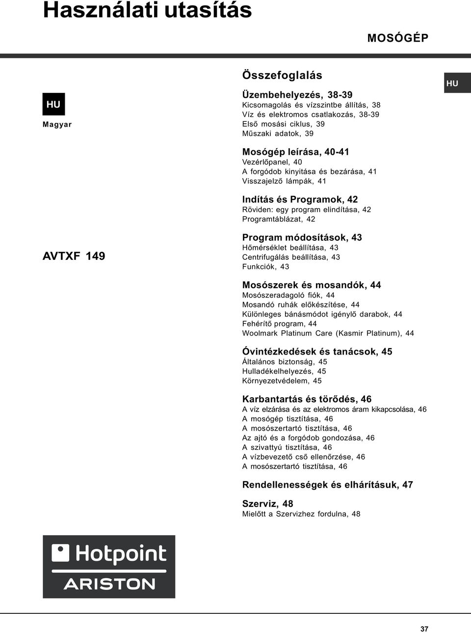 módosítások, 43 Hõmérséklet beállítása, 43 Centrifugálás beállítása, 43 Funkciók, 43 Mosószerek és mosandók, 44 Mosószeradagoló fiók, 44 Mosandó ruhák elõkészítése, 44 Különleges bánásmódot igénylõ