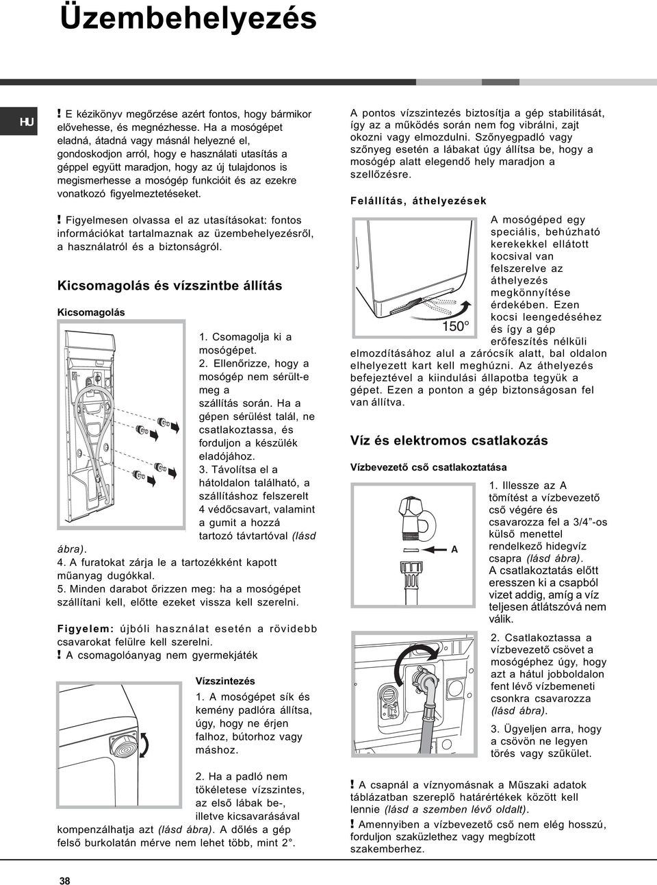 vonatkozó figyelmeztetéseket.! Figyelmesen olvassa el az utasításokat: fontos információkat tartalmaznak az üzembehelyezésrõl, a használatról és a biztonságról.