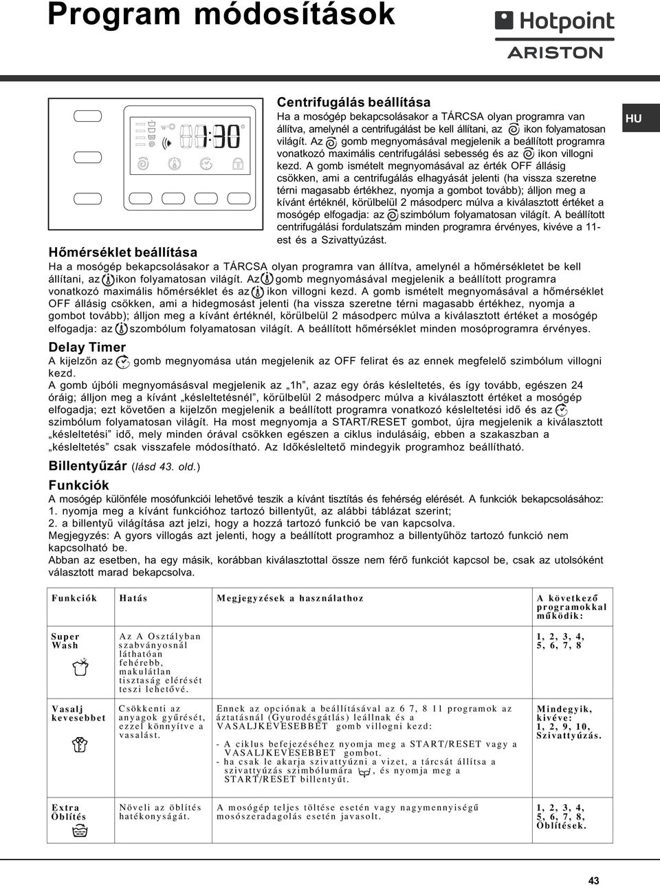 A gomb ismételt megnyomásával az érték OFF állásig csökken, ami a elhagyását jelenti (ha vissza szeretne térni magasabb értékhez, nyomja a gombot tovább); álljon meg a kívánt értéknél, körülbelül 2