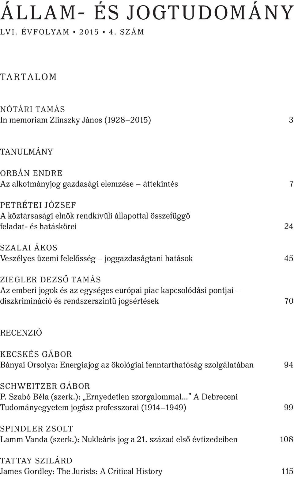 összefüggő feladat- és hatáskörei 24 Szalai Ákos Veszélyes üzemi felelősség joggazdaságtani hatások 45 ZIEGLER DEZSŐ TAMÁs Az emberi jogok és az egységes európai piac kapcsolódási pontjai