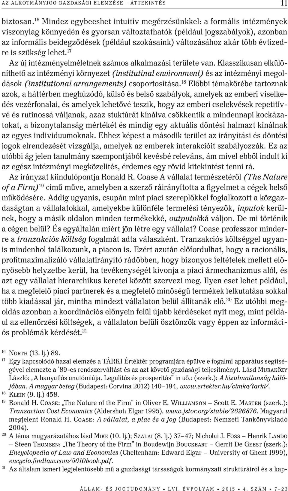 változásához akár több évtizedre is szükség lehet. 17 Az új intézményelméletnek számos alkalmazási területe van.