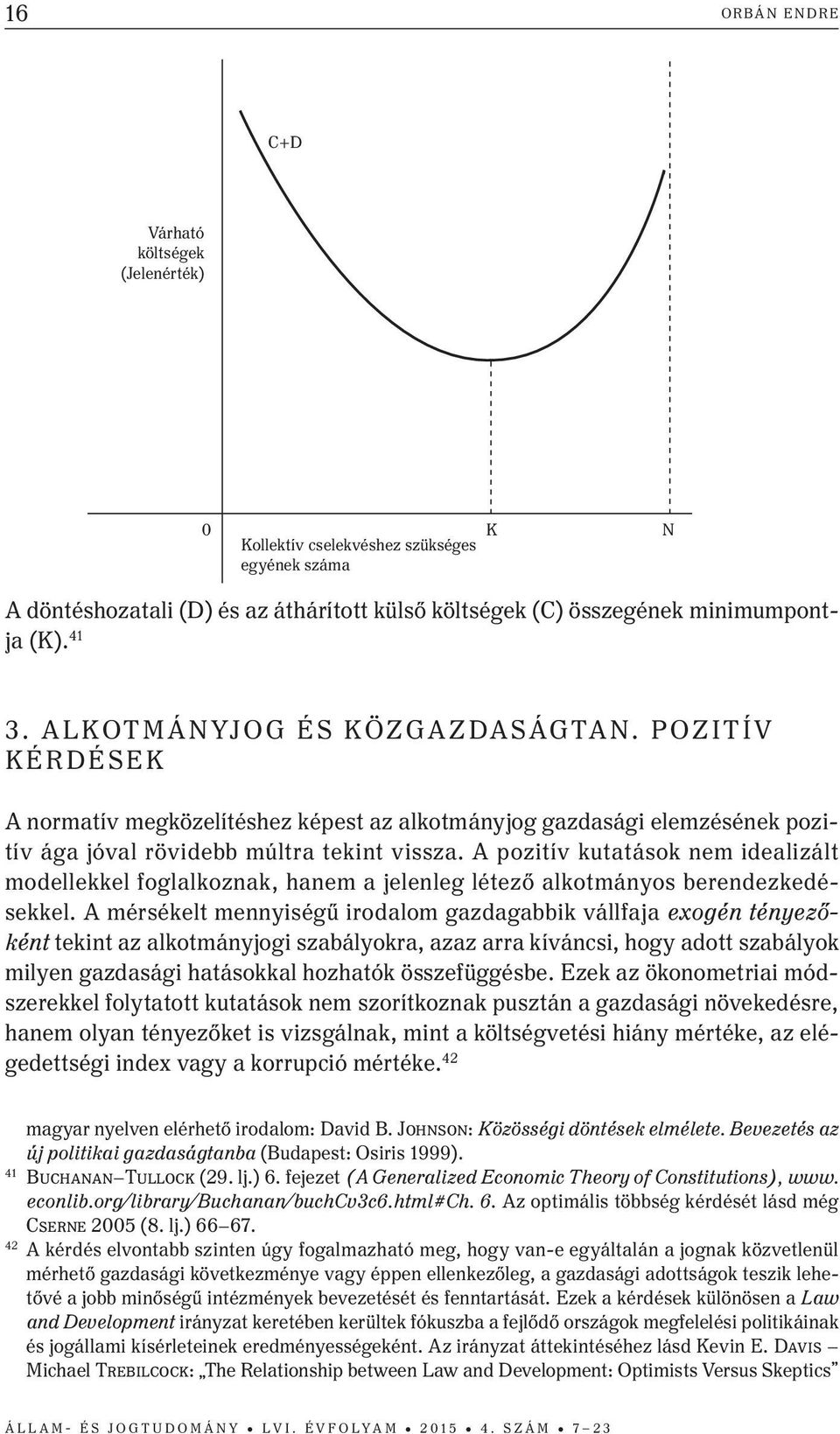 A pozitív kutatások nem idealizált modellekkel foglalkoznak, hanem a jelenleg létező alkotmányos berendezkedésekkel.