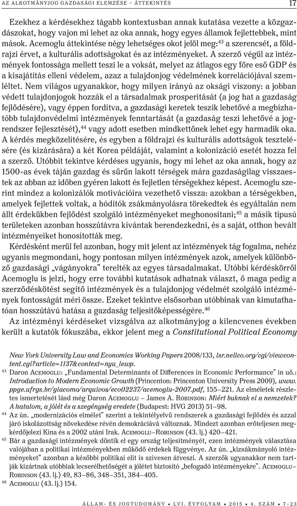 A szerző végül az intézmények fontossága mellett teszi le a voksát, melyet az átlagos egy főre eső GDP és a kisajátítás elleni védelem, azaz a tulajdonjog védelmének korrelációjával szemléltet.