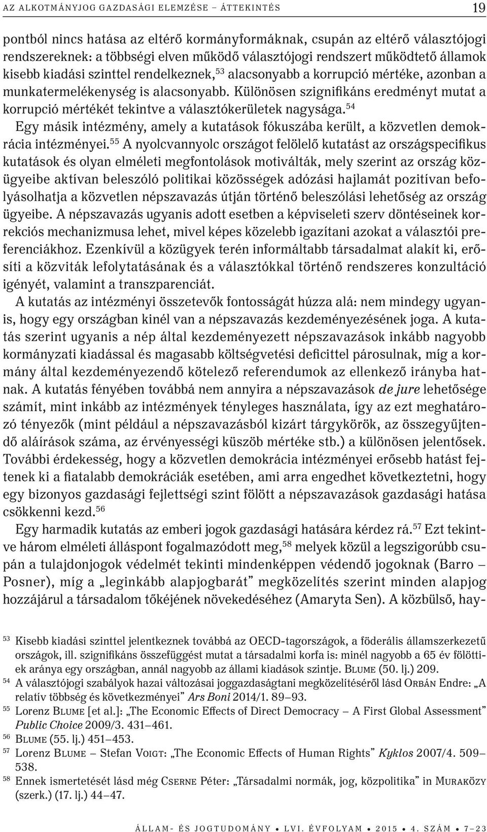 Különösen szignifikáns eredményt mutat a korrupció mértékét tekintve a választókerületek nagysága. 54 Egy másik intézmény, amely a kutatások fókuszába került, a közvetlen demokrácia intézményei.