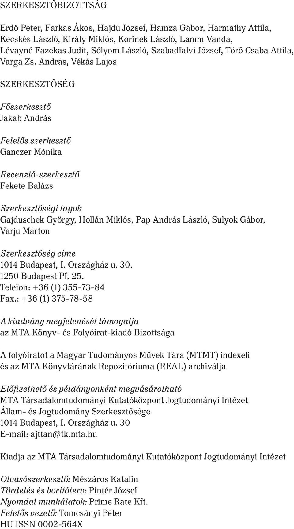 András, Vékás Lajos Szerkesztőség Főszerkesztő Jakab András Felelős szerkesztő Ganczer Mónika Recenzió-szerkesztő Fekete Balázs Szerkesztőségi tagok Gajduschek György, Hollán Miklós, Pap András