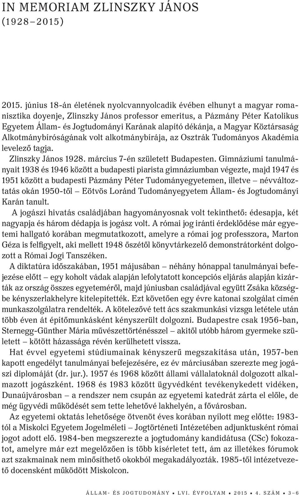 dékánja, a Magyar Köztársaság Alkotmánybíróságának volt alkotmánybírája, az Osztrák Tudományos Akadémia levelező tagja. Zlinszky János 1928. március 7-én született Budapesten.