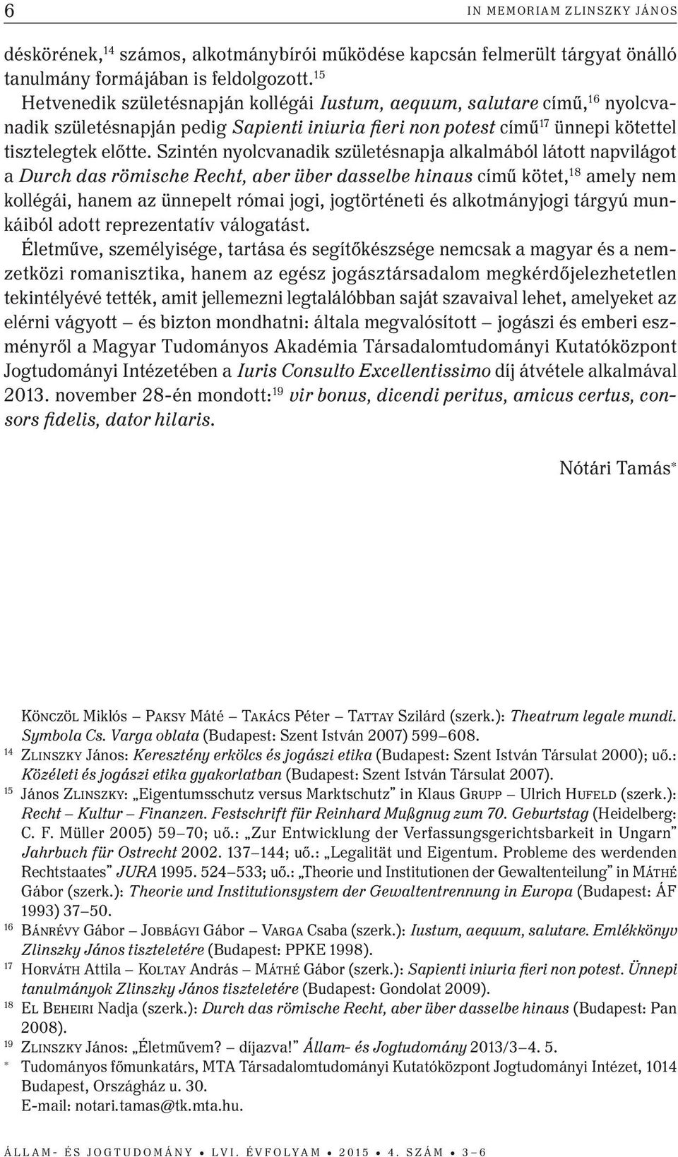 Szintén nyolcvanadik születésnapja alkalmából látott napvilágot a Durch das römische Recht, aber über dasselbe hinaus című kötet, 18 amely nem kollégái, hanem az ünnepelt római jogi, jogtörténeti és