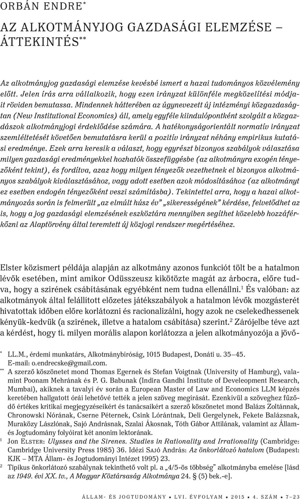 Mindennek hátterében az úgynevezett új intézményi közgazdaságtan (New Institutional Economics) áll, amely egyféle kiindulópontként szolgált a közgazdászok alkotmányjogi érdeklődése számára.