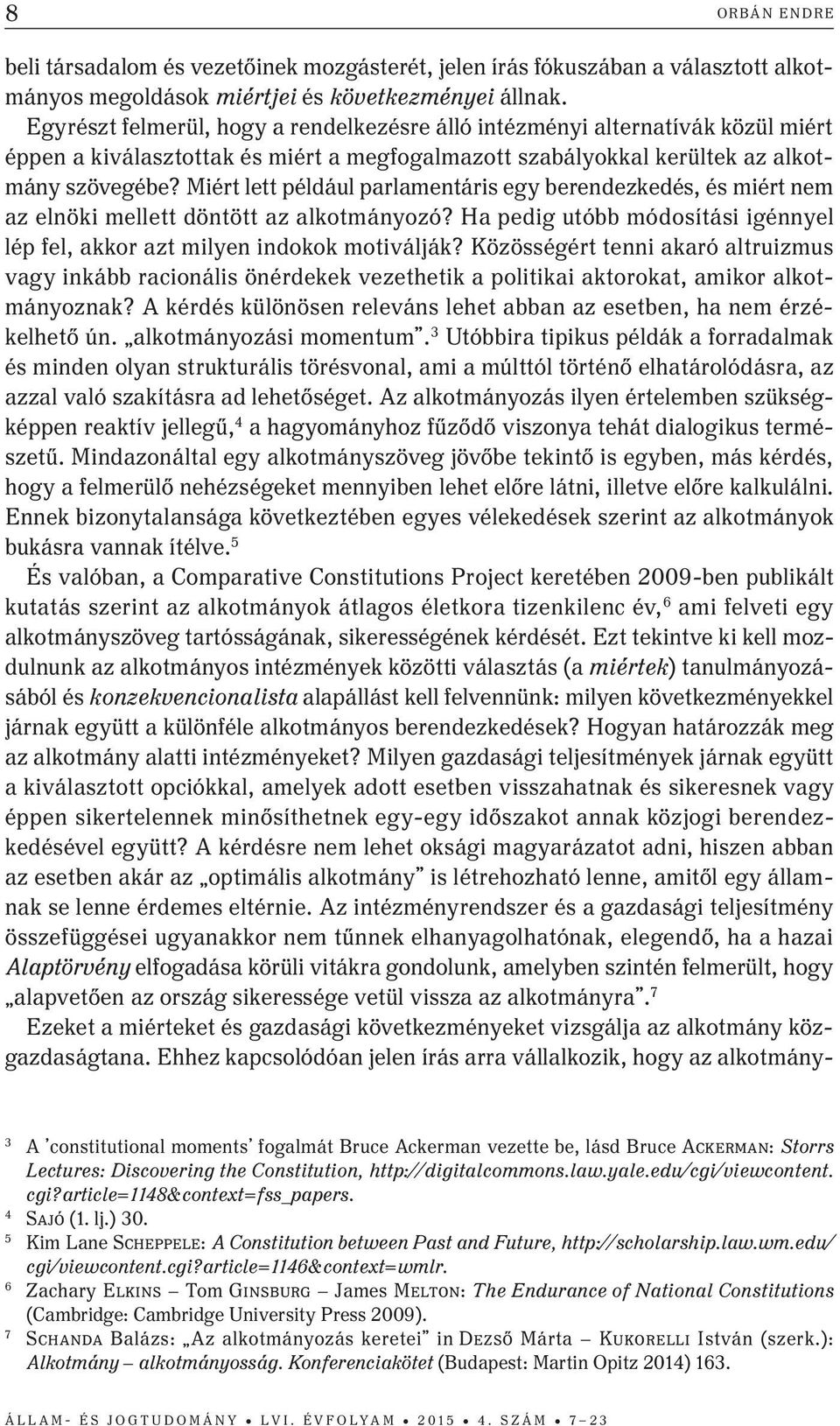 Miért lett például parlamentáris egy berendezkedés, és miért nem az elnöki mellett döntött az alkotmányozó? Ha pedig utóbb módosítási igénnyel lép fel, akkor azt milyen indokok motiválják?