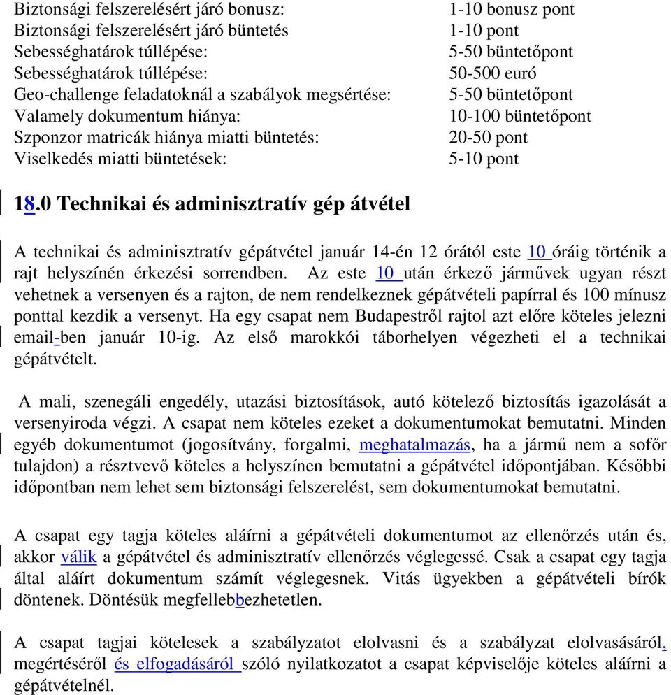 pont 18.0 Technikai és adminisztratív gép átvétel A technikai és adminisztratív gépátvétel január 14-én 12 órától este 10 óráig történik a rajt helyszínén érkezési sorrendben.