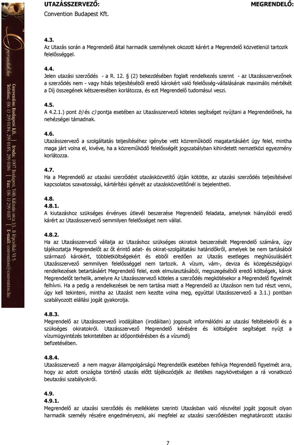 kétszeresében korlátozza, és ezt Megrendelő tudomásul veszi. 4.5. A 4.2.1.) pont b) és c) pontja esetében az Utazásszervező köteles segítséget nyújtani a Megrendelőnek, ha nehézségei támadnak. 4.6.