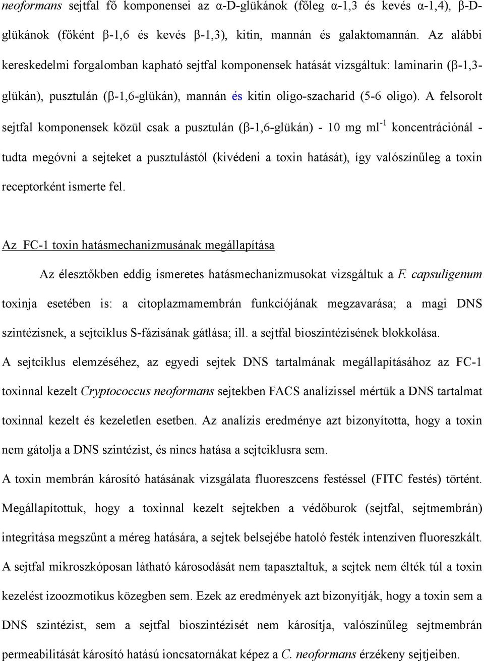 A felsorolt sejtfal komponensek közül csak a pusztulán (β-1,6-glükán) - 10 mg ml -1 koncentrációnál - tudta megóvni a sejteket a pusztulástól (kivédeni a toxin hatását), így valószínűleg a toxin