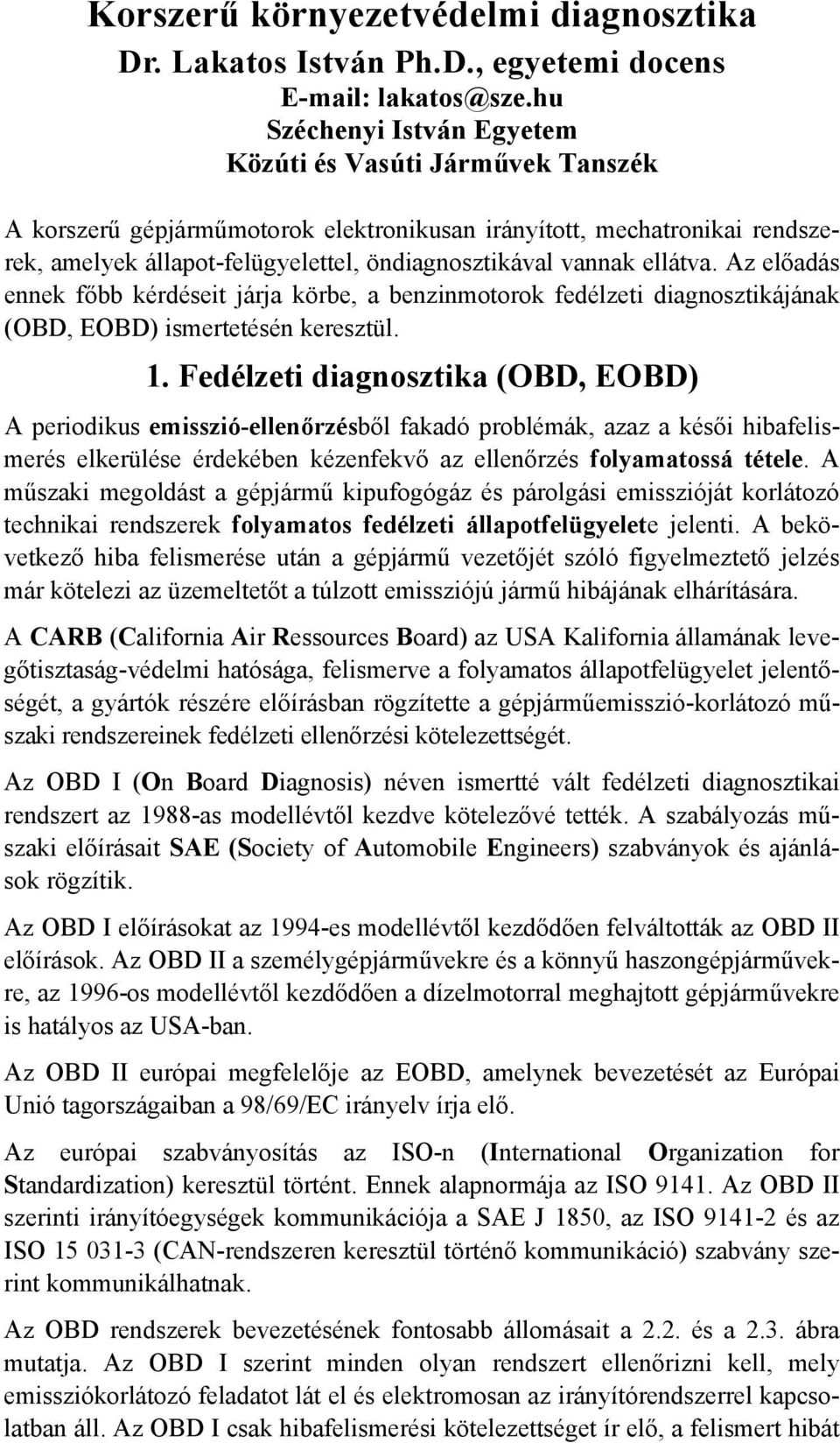 ellátva. Az előadás ennek főbb kérdéseit járja körbe, a benzinmotorok fedélzeti diagnosztikájának (OBD, EOBD) ismertetésén keresztül. 1.