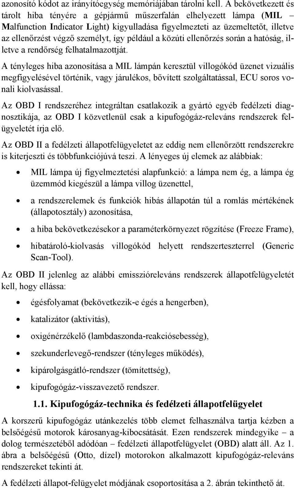 például a közúti ellenőrzés során a hatóság, illetve a rendőrség felhatalmazottját.