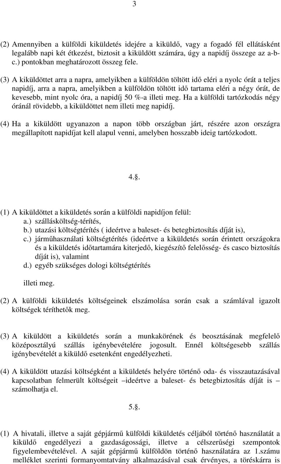 (3) A kiküldöttet arra a napra, amelyikben a külföldön töltött idő eléri a nyolc órát a teljes napidíj, arra a napra, amelyikben a külföldön töltött idő tartama eléri a négy órát, de kevesebb, mint