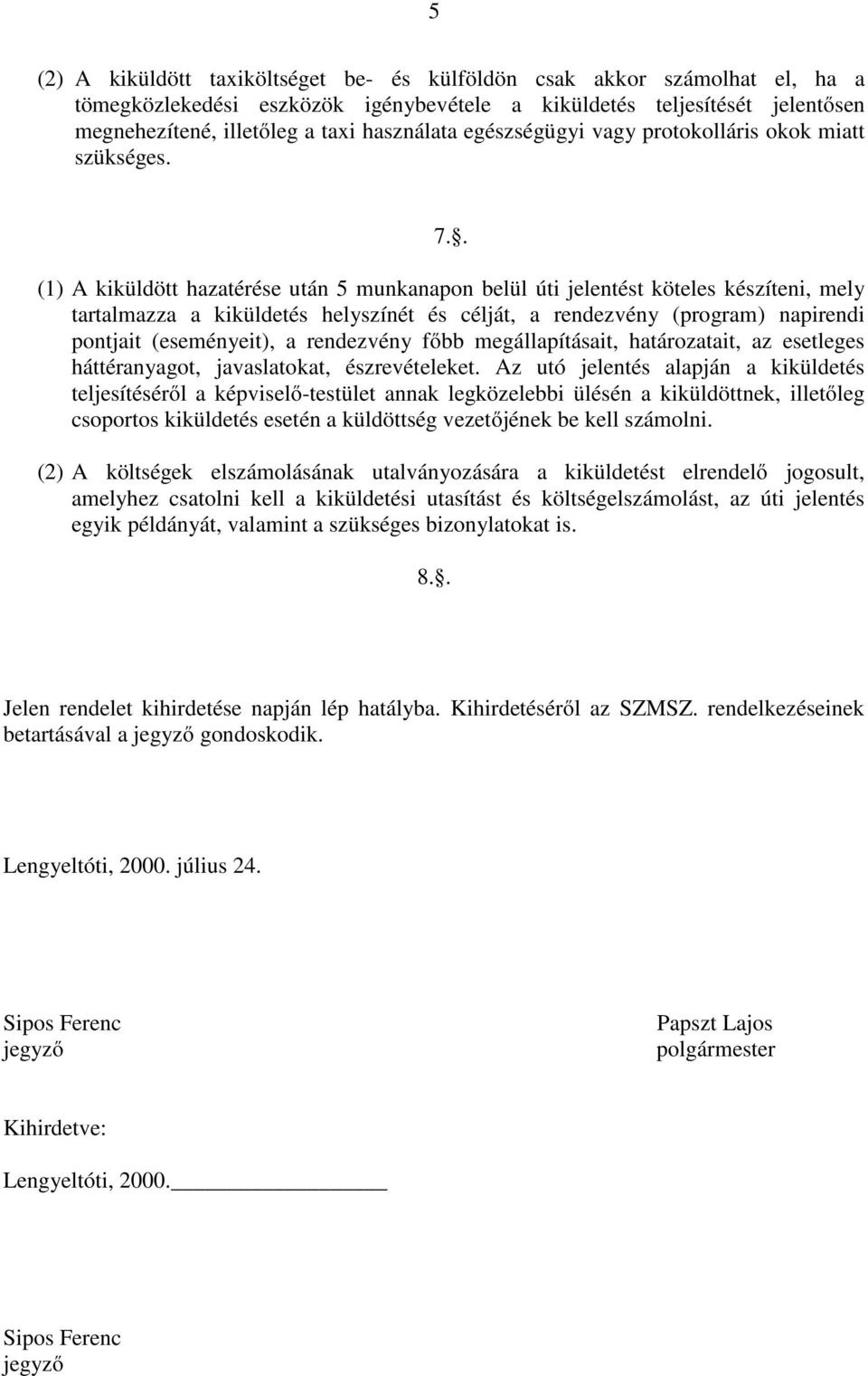 . (1) A kiküldött hazatérése után 5 munkanapon belül úti jelentést köteles készíteni, mely tartalmazza a kiküldetés helyszínét és célját, a rendezvény (program) napirendi pontjait (eseményeit), a