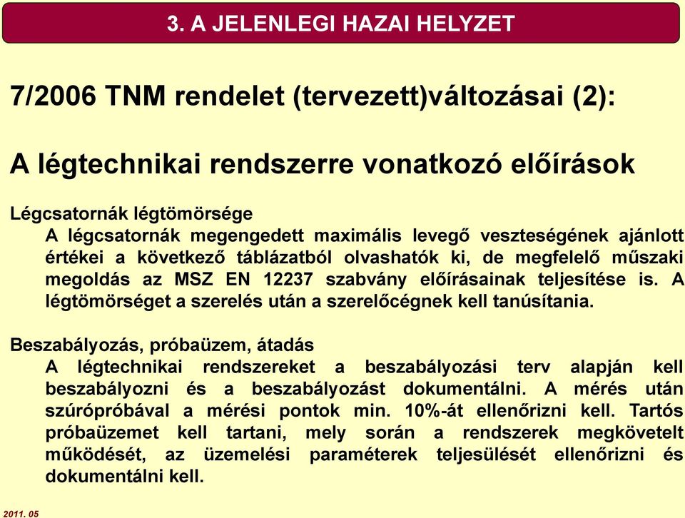 A légtömörséget a szerelés után a szerelőcégnek kell tanúsítania.