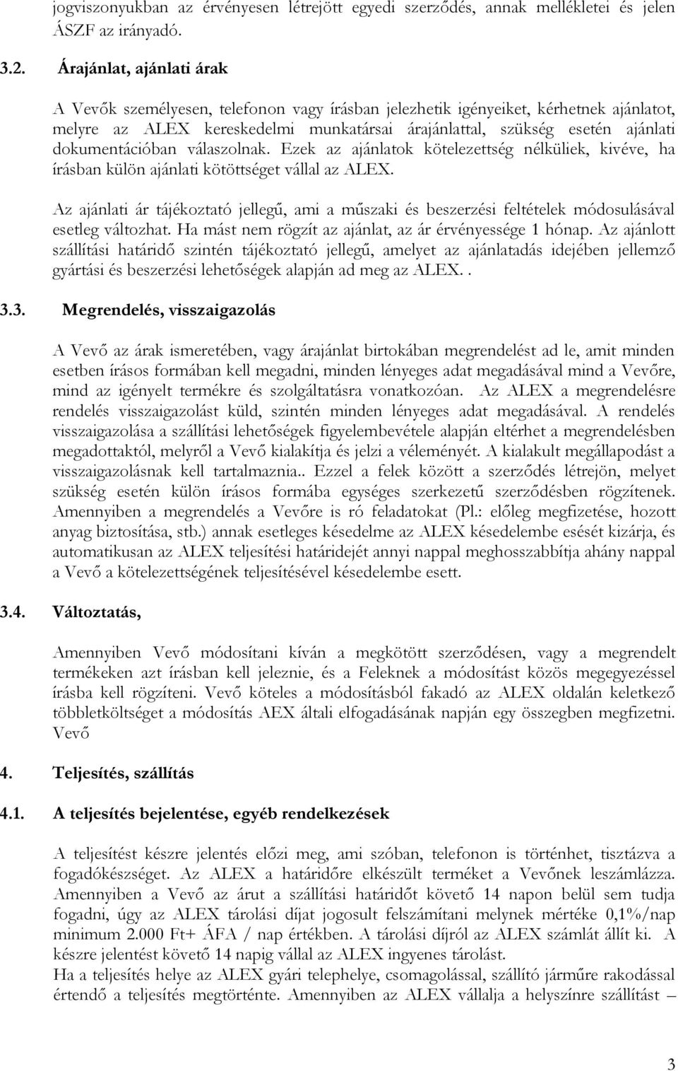 dokumentációban válaszolnak. Ezek az ajánlatok kötelezettség nélküliek, kivéve, ha írásban külön ajánlati kötöttséget vállal az ALEX.