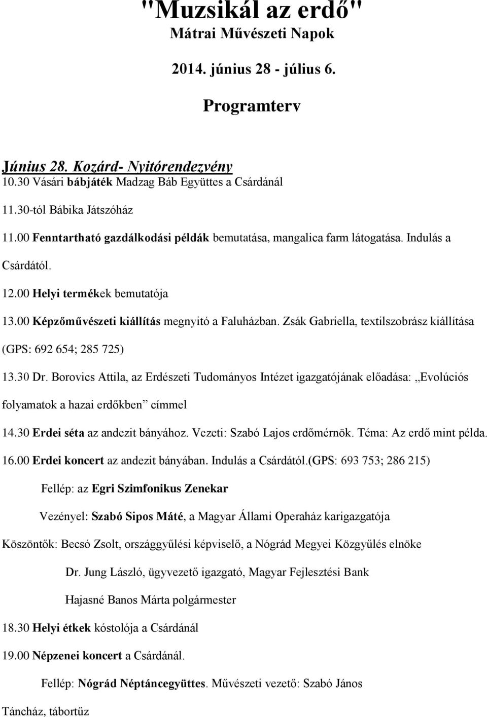 00 Képzőművészeti kiállítás megnyitó a Faluházban. Zsák Gabriella, textilszobrász kiállítása (GPS: 692 654; 285 725) 13.30 Dr.