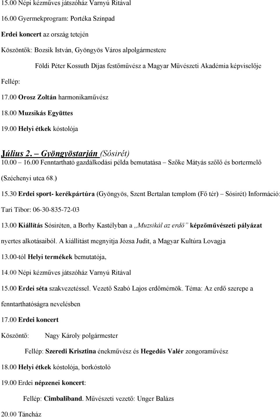 képviselője Fellép: 17.00 Orosz Zoltán harmonikaművész 18.00 Muzsikás Együttes 19.00 Helyi étkek kóstolója Július 2. Gyöngyöstarján (Sósirét) 10.00 16.