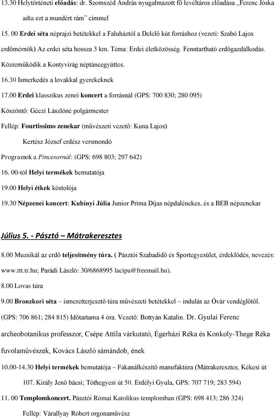 Közreműködik a Kontyvirág néptáncegyüttes. 16.30 Ismerkedés a lovakkal gyerekeknek 17.