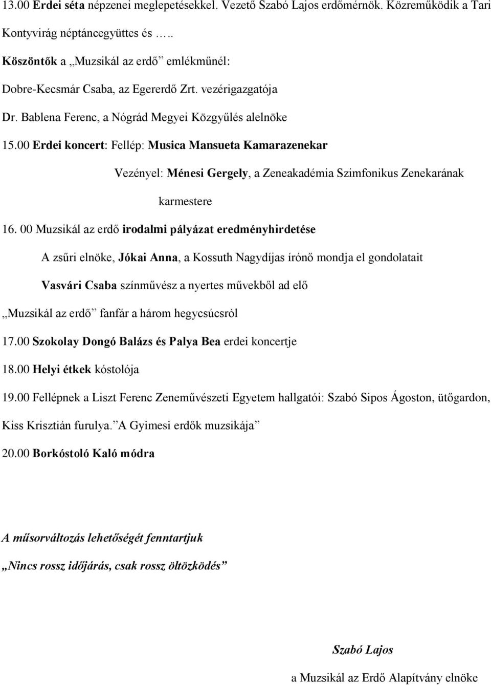 00 Erdei koncert: Fellép: Musica Mansueta Kamarazenekar Vezényel: Ménesi Gergely, a Zeneakadémia Szimfonikus Zenekarának karmestere 16.