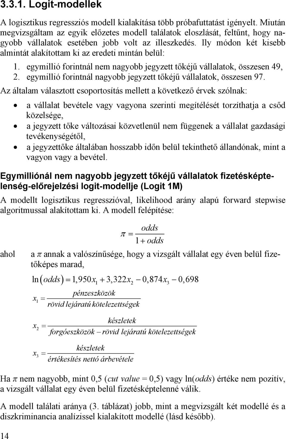 Ily módon két kisebb almintát alakítottam ki az eredeti mintán belül: 1. egymillió forintnál nem nagyobb jegyzett tőkéjű vállalatok, összesen 49, 2.