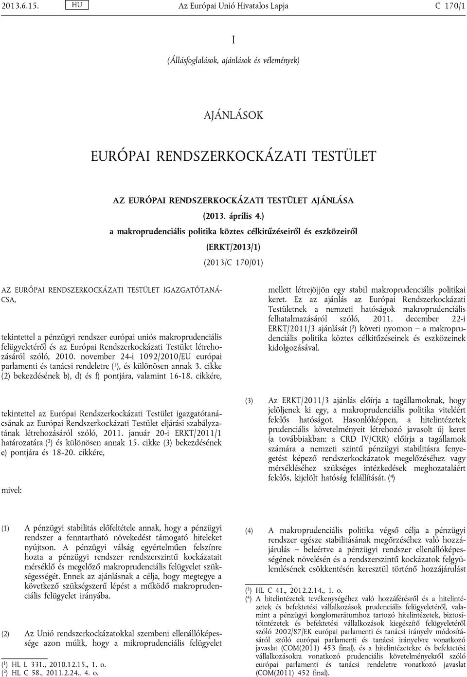 ) a makroprudenciális politika köztes célkitűzéseiről és eszközeiről (ERKT/2013/1) (2013/C 170/01) AZ EURÓPAI RENDSZERKOCKÁZATI TESTÜLET IGAZGATÓTANÁ CSA, tekintettel a pénzügyi rendszer európai