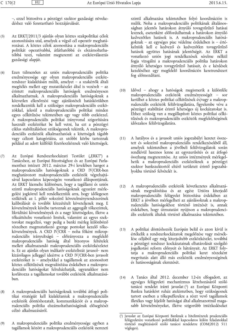 A köztes célok azonosítása a makroprudenciális politikát operatívabbá, átláthatóbbá és elszámoltathatóbbá teszi, valamint megteremti az eszközválasztás gazdasági alapját.