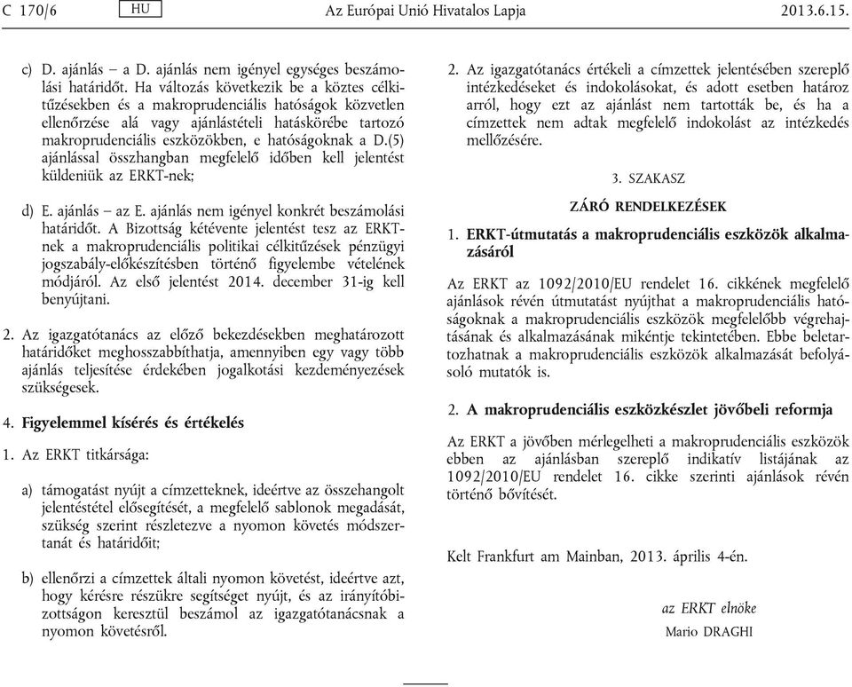 (5) ajánlással összhangban megfelelő időben kell jelentést küldeniük az ERKT-nek; d) E. ajánlás az E. ajánlás nem igényel konkrét beszámolási határidőt.