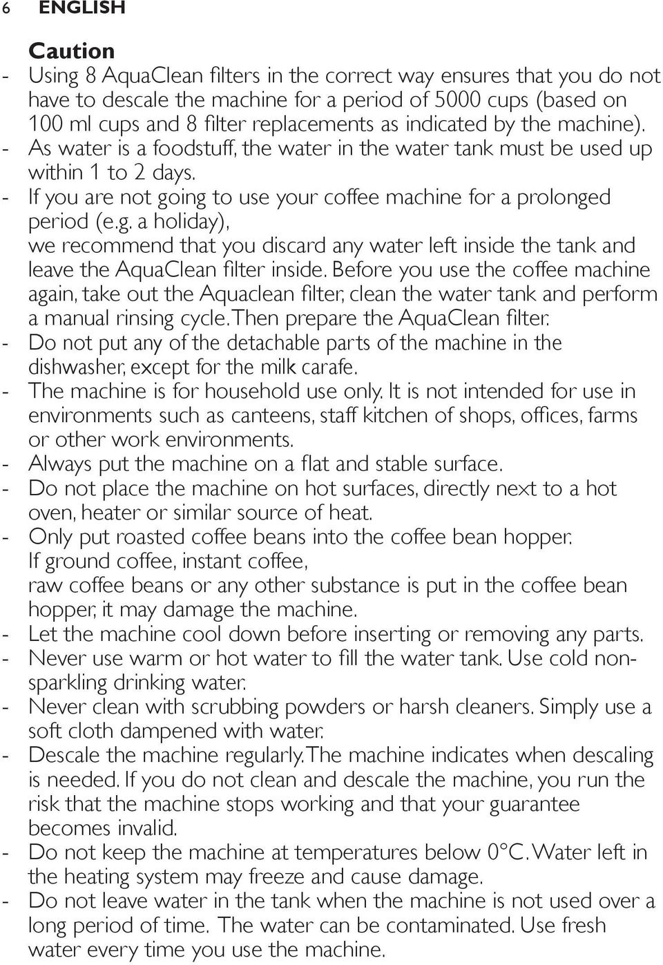 ing to use your coffee machine for a prolonged period (e.g. a holiday), we recommend that you discard any water left inside the tank and leave the AquaClean filter inside.