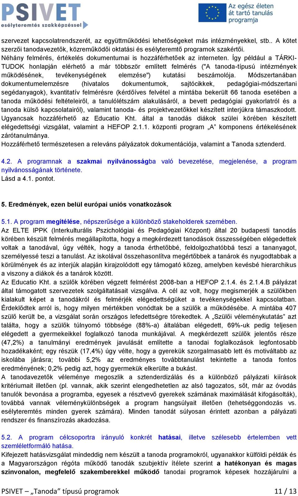 Így például a TÁRKI- TUDOK honlapján elérhető a már többször említett felmérés ("A tanoda-típusú intézmények működésének, tevékenységének elemzése") kutatási beszámolója.