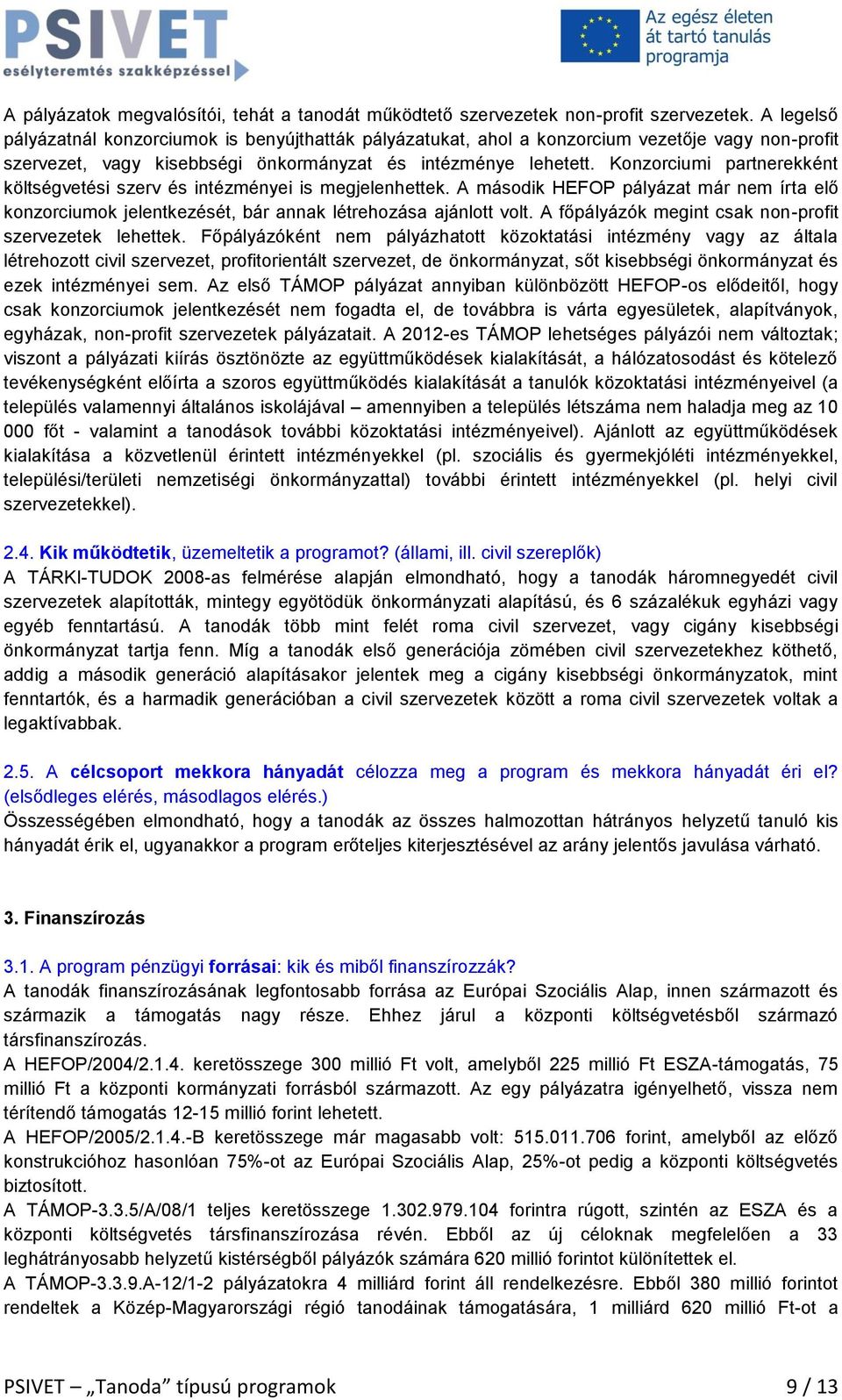 Konzorciumi partnerekként költségvetési szerv és intézményei is megjelenhettek. A második HEFOP pályázat már nem írta elő konzorciumok jelentkezését, bár annak létrehozása ajánlott volt.