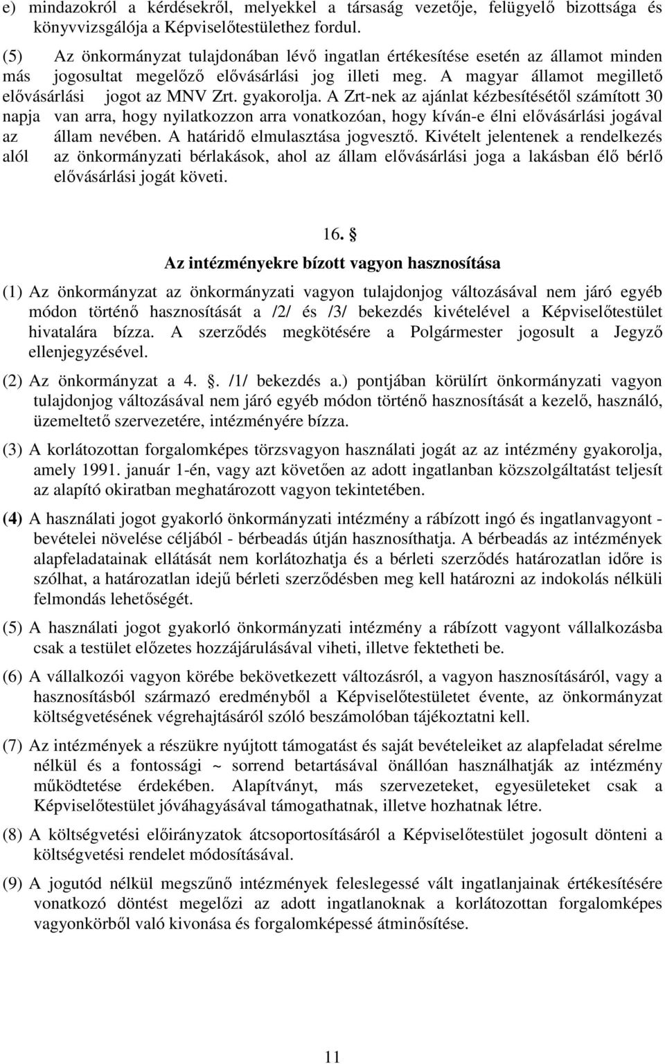 gyakorolja. A Zrt-nek az ajánlat kézbesítésétől számított 30 napja van arra, hogy nyilatkozzon arra vonatkozóan, hogy kíván-e élni elővásárlási jogával az állam nevében.