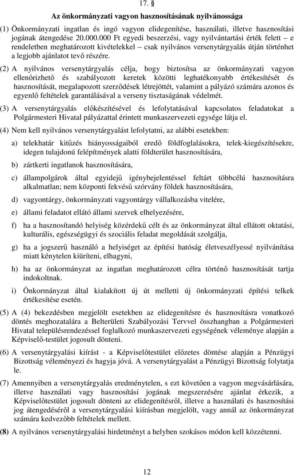 (2) A nyilvános versenytárgyalás célja, hogy biztosítsa az önkormányzati vagyon ellenőrizhető és szabályozott keretek közötti leghatékonyabb értékesítését és hasznosítását, megalapozott szerződések