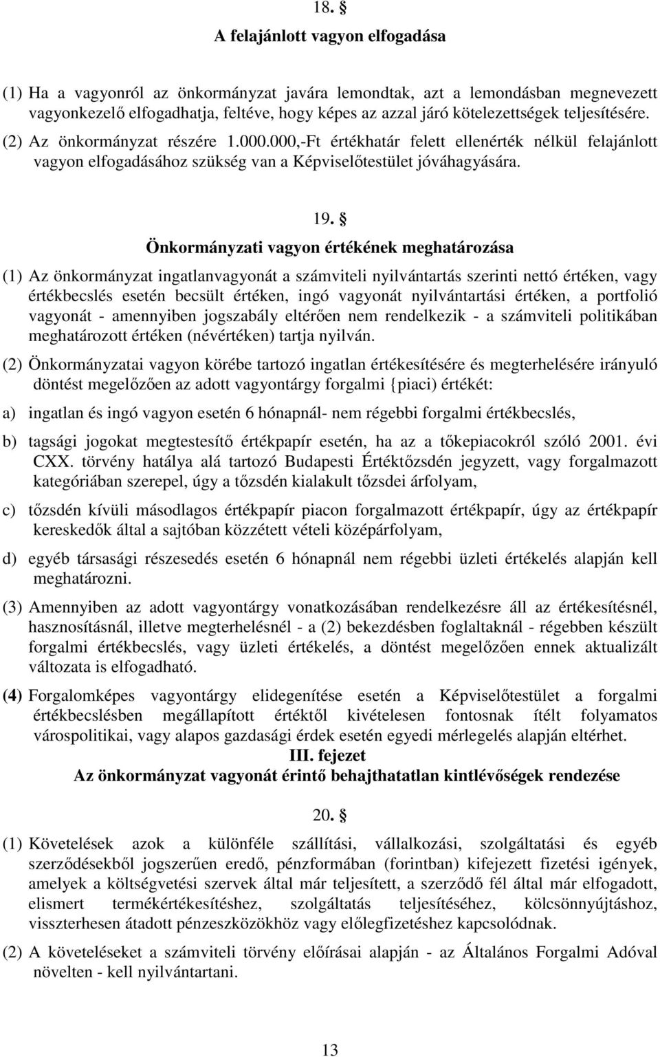 Önkormányzati vagyon értékének meghatározása (1) Az önkormányzat ingatlanvagyonát a számviteli nyilvántartás szerinti nettó értéken, vagy értékbecslés esetén becsült értéken, ingó vagyonát