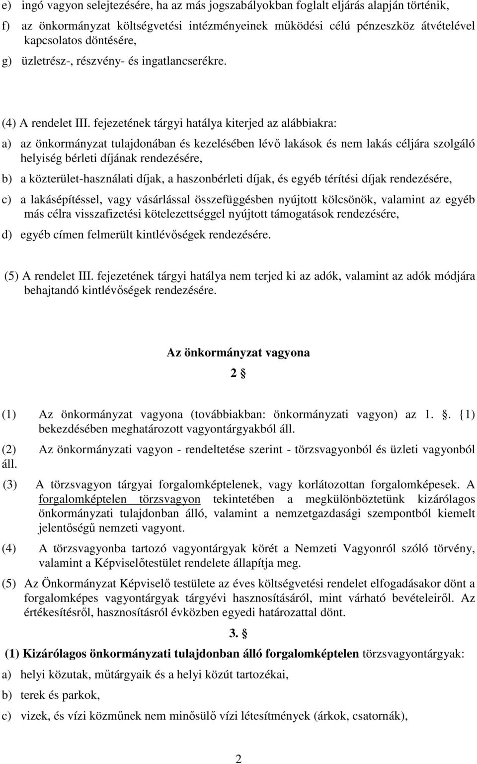 fejezetének tárgyi hatálya kiterjed az alábbiakra: a) az önkormányzat tulajdonában és kezelésében lévő lakások és nem lakás céljára szolgáló helyiség bérleti díjának rendezésére, b) a