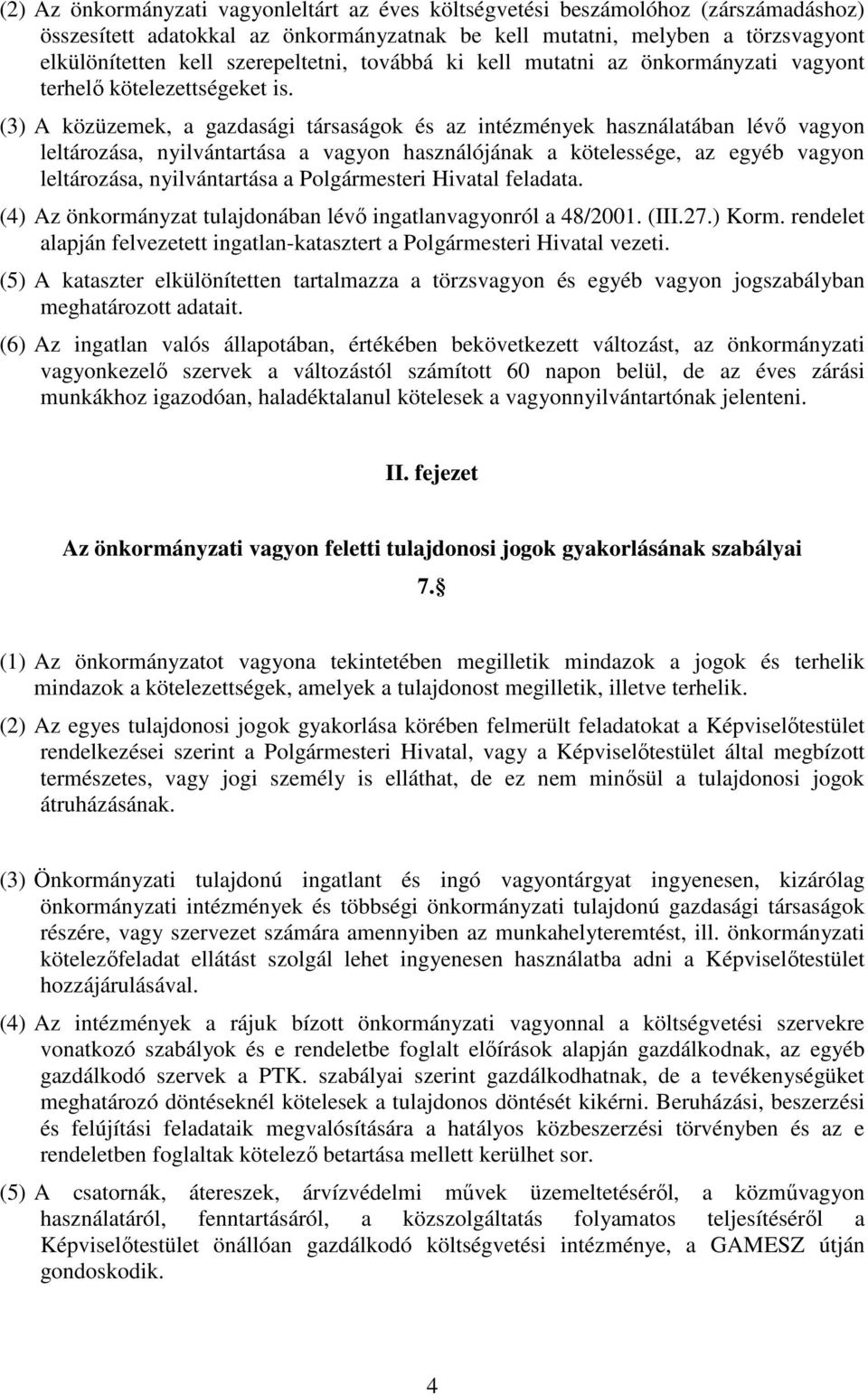 (3) A közüzemek, a gazdasági társaságok és az intézmények használatában lévő vagyon leltározása, nyilvántartása a vagyon használójának a kötelessége, az egyéb vagyon leltározása, nyilvántartása a